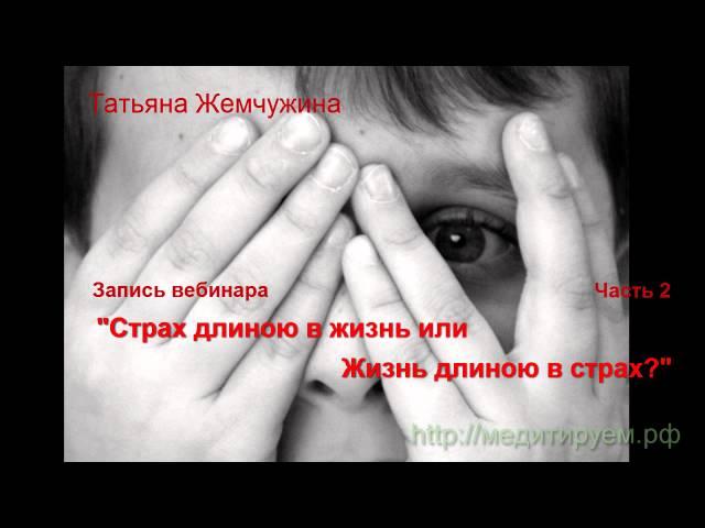 Запись вебинара "Страх длиною в жизнь или жизнь длиною в страх". Часть 2.