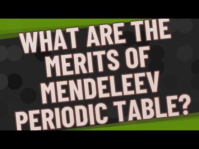 What are the merits of Mendeleev periodic table?