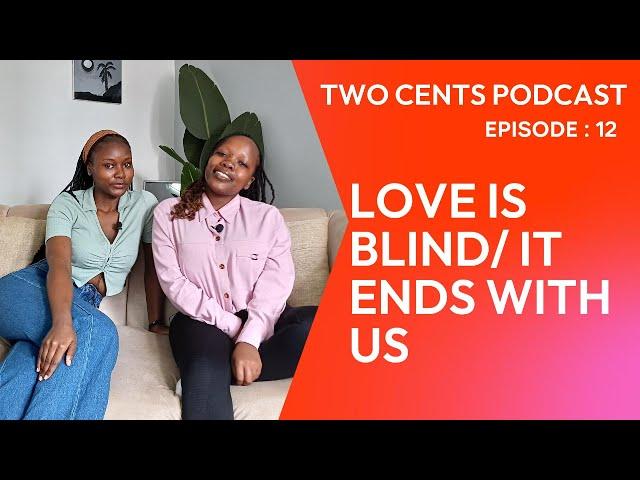 TWO CENTS PODCAST || LOVE IS BLIND Sn 7+ || IT ENDS WITH US || EP 12