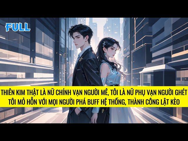 FULL | THIÊN KIM GIẢ THỨC TỈNH DÙNG MỎ HỖN PHÁ BUFF CỦA THIÊN KIM THẬT CÓ HỆ THỐNG | TRUYỆN AUDIO