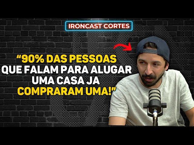 POLÊMICA! COMPRAR OU ALUGAR UMA CASA O QUE É MELHOR? – IRONCAST CORTES