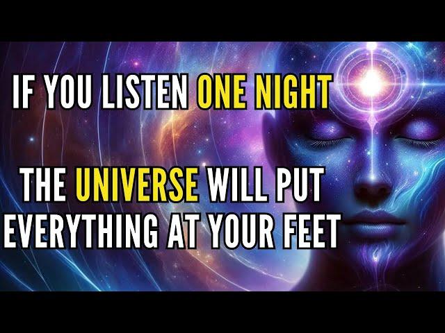 THE UNIVERSE WILL PUT EVERYTHING AT YOUR FEET BY LISTENING TO THIS ONE NIGHT