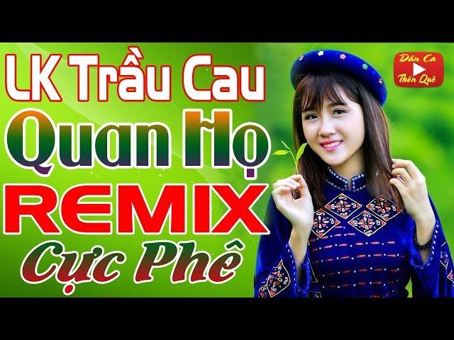 LK Nhạc Sống Dân Ca Thôn Quê Remix Đỉnh Của Đỉnh - Nhạc Trữ Tình Quê Hương Quan Họ Bắc Ninh DJ Remix