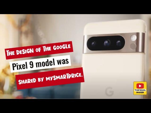 The design of the Google Pixel 9 model was shared by MySmartPrice.