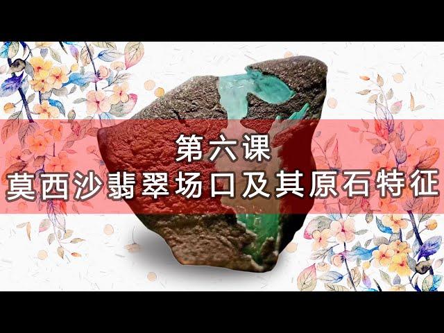 緬甸莫西沙翡翠場口及其賭石特徵 【翡翠原石知識技巧講堂-六】 莫西沙