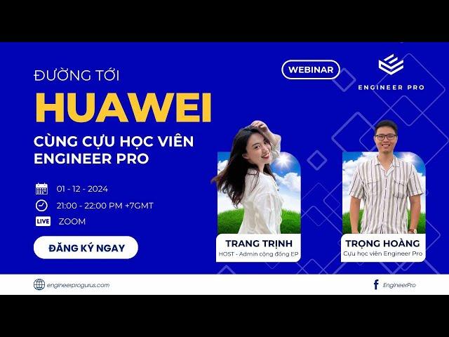 WEBINAR | ĐƯỜNG TỚI HUAWEI CÙNG CỰU HỌC VIÊN CỦA ENGINEER PRO