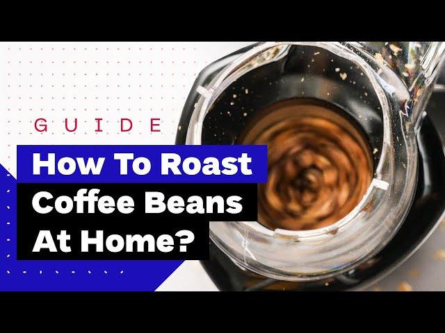 How To Roast Coffee At Home: A Beginner's Guide