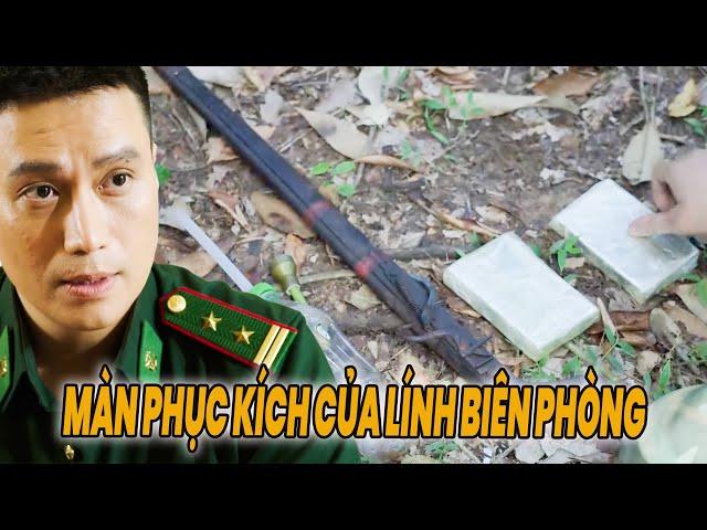 Bộ đội biên phòng phục kích nhóm MAI THÚY NGUY HIỂM  | CUỘC CHIẾN KHÔNG GIỚI TUYẾN