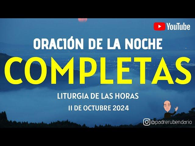 COMPLETAS DE HOY, VIERNES 11 DE OCTUBRE 2024. ORACIÓN DE LA NOCHE