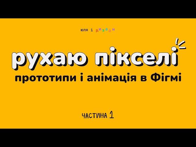 Прототипування і анімація в Фігмі | Рухаю пікселі #1