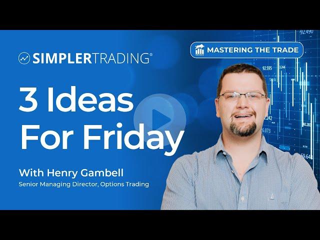 3 Ideas For Friday | Simpler Trading