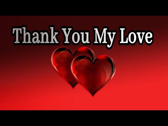 Thank You My Love / Send This Video To Someone You Love