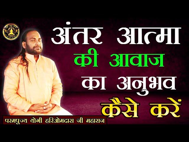 अंतर आत्मा की आवाज || का अनुभव कैसे करें || how to feel inner soul voice ||YOGI HARIOMDAS JI MHAARAJ