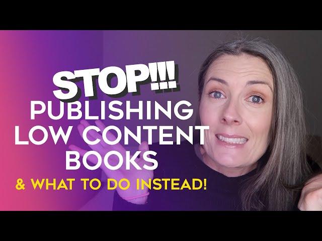 STOP Making Low Content Books To Publish on Amazon KDP And What You Should Be Doing Instead!