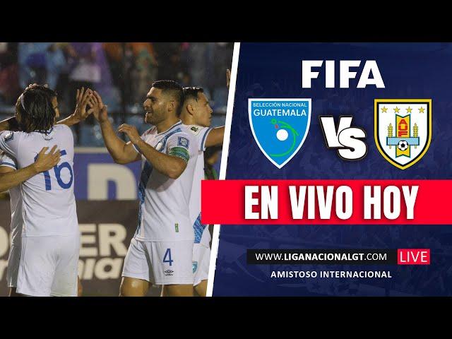 EN VIVO: Guatemala Vs. Uruguay | Amistoso Internacional