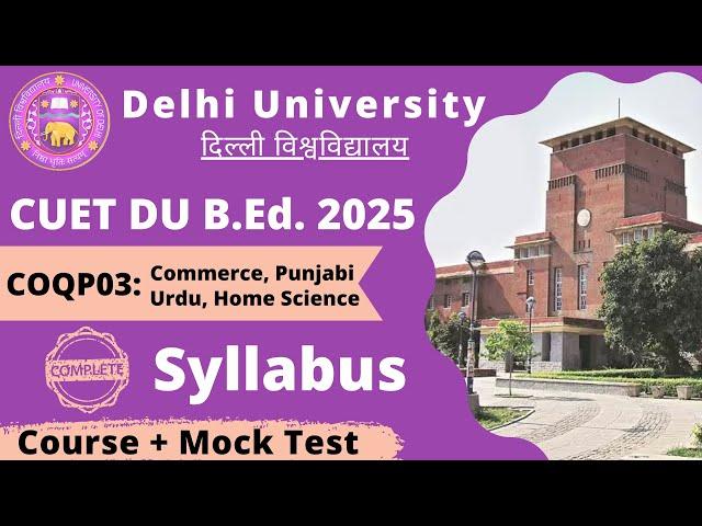 CUET DU BEd 2025 Complete Syllabus & Paper Structure || B.Ed. CUET COQP03