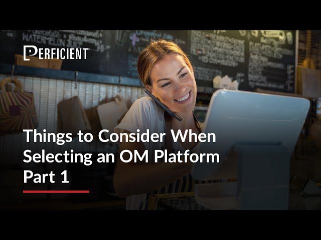 Things to Consider When Selecting an OM Platform  |  Part 1