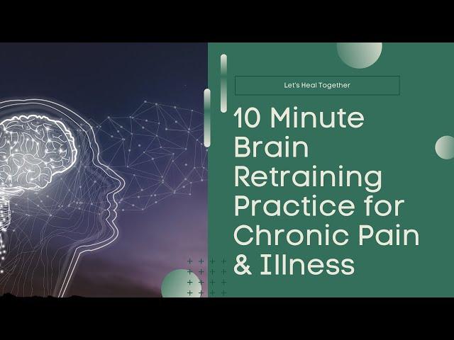 10 Minute Brain Retraining Practice for Chronic Pain & Illness