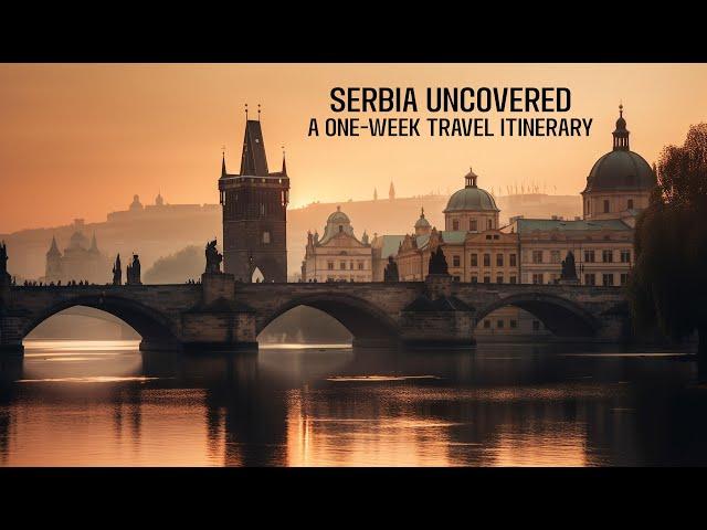 Serbia Uncovered: A One Week Travel Itinerary