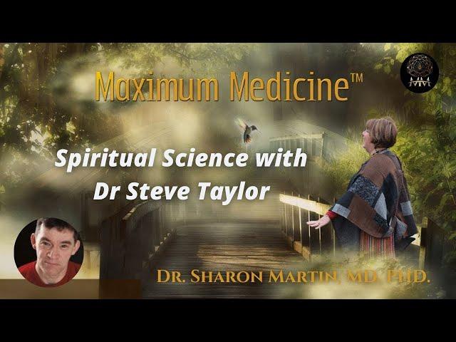 Spiritual Science with Dr Steve Taylor. | Maximum Medicine with Dr. Sharon Martin