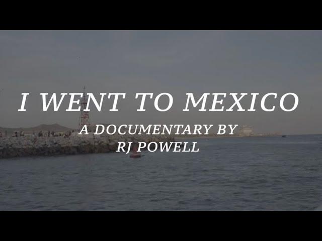 I WENT TO MEXICO: a documentary by RJ Powell