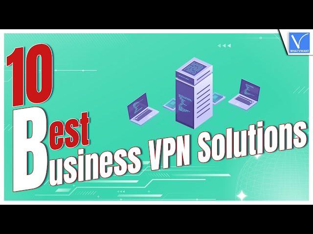 10 Best Business VPN Solutions you need to know now