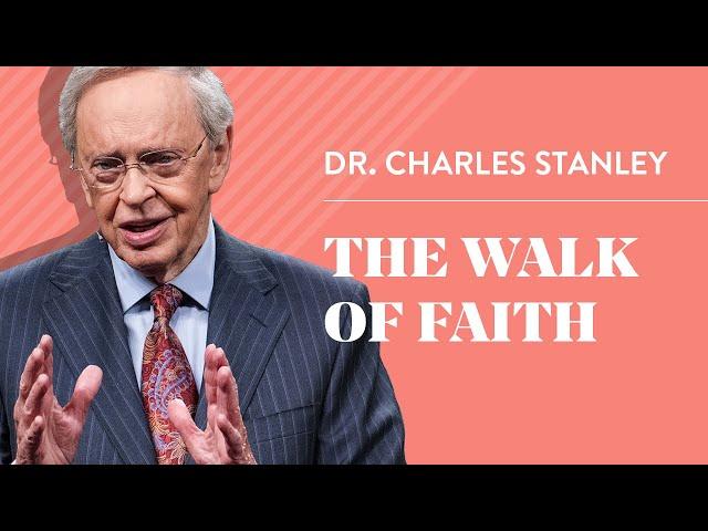 The Walk of Faith – Dr. Charles Stanley