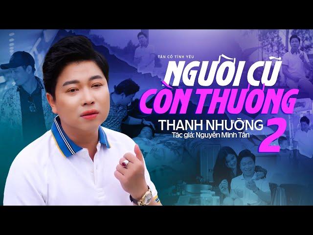 Tân Cổ Tình Yêu Đặc Sắc Mới Nhất 2024  Người Cũ Còn Thương 2 - Thanh Nhường | Tác giả: Nguyễn Minh