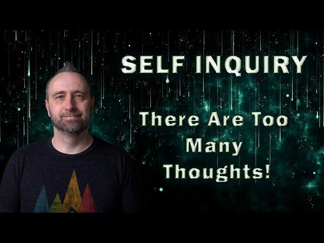 Self Inquiry Tips  "There are too many thoughts!"