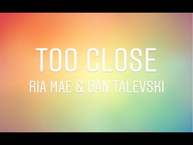 Ria Mae, Dan Talevski - Too Close (Lyrics)