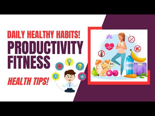 Daily Healthy Habits for Productivity, Fitness | Health Tips!