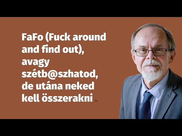 FaFo (Fuck around and find out), avagy Szétb@szhatod, de utána neked kell összerakni is.