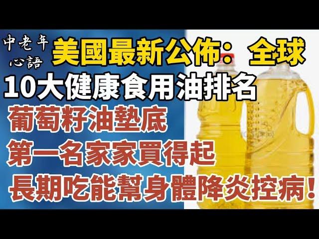 美国营养专家最新公布！全球10大健康食用油排名出炉！葡萄籽油垫底，第一名家家吃得起，长期吃还能消除身体发炎！【中老年心語】#養老 #幸福#人生 #晚年幸福 #深夜#讀書 #養生 #佛 #為人處世#哲理