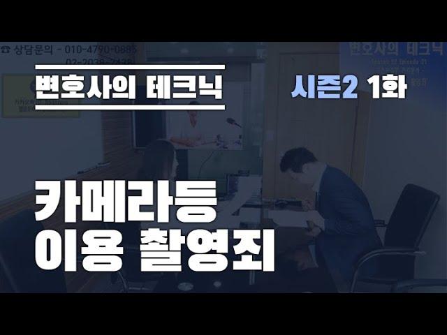 '카메라 촬영 죄' 어떻게 대처해야 될까요?-변호사의 테크닉 S02 E01 '카메라 등 이용 촬영죄'