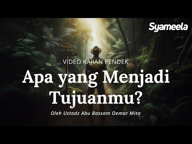 VIDEO KAJIAN PENDEK : Apa yang Menjadi Tujuanmu? | Abu Bassam Oemar Mita