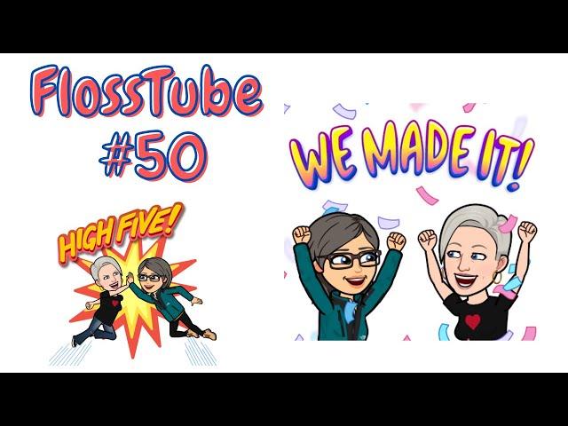 FlossTube#50... We are celebrating #50!