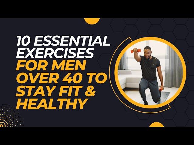 10 Essential Exercises for Men Over 40 to Stay Fit and Healthy