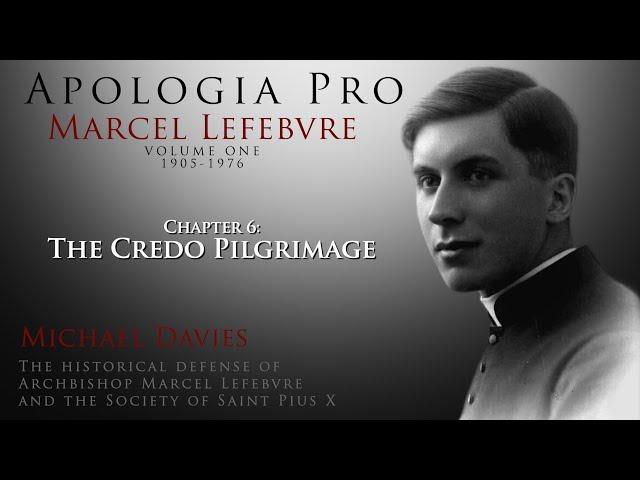 Chapter 6: The Credo Pilgrimage - Apologia Pro Marcel Lefebvre - Volume One