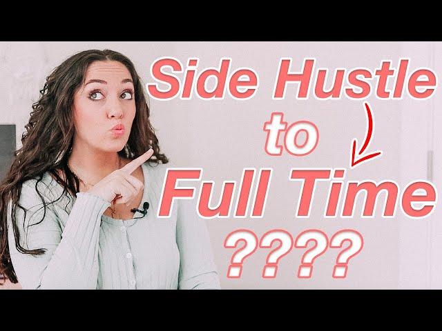 How to Turn Your Side Hustle into Your Full Time Job (What You Really Need to Know)