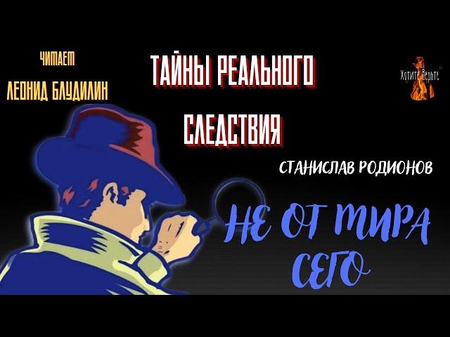 Тайны Реального Следствия: НЕ ОТ МИРА СЕГО (автор: Станислав Родионов).