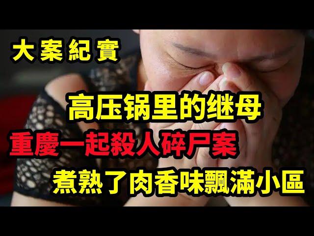 【吕鹏大案纪实】高压锅里的继母，重庆一起骇人听闻的命案，大案纪实