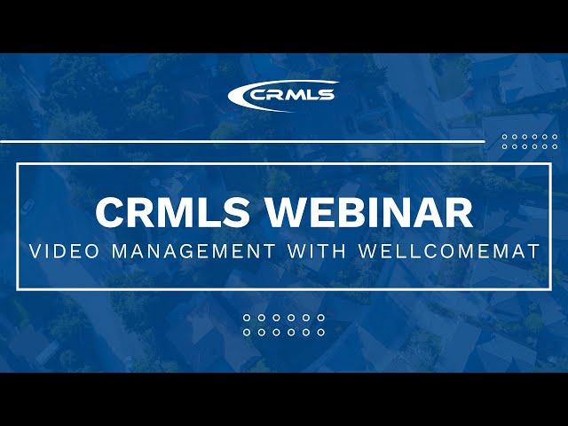 [CRMLS Webinar] Video Management with WellcomeMat