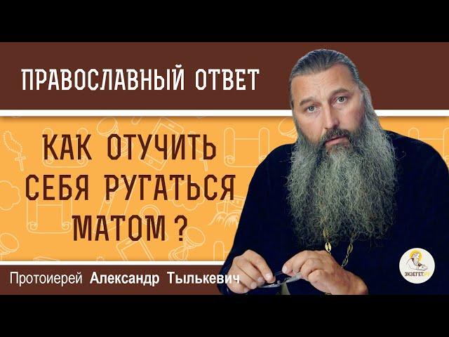 КАК ОТУЧИТЬ СЕБЯ РУГАТЬСЯ МАТОМ ?  Протоиерей Александр Тылькевич