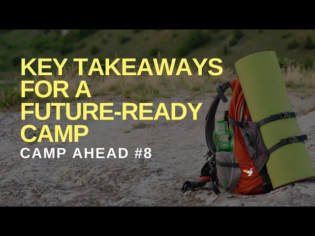 Key Takeaways for a Future-Ready Camp - Camp Ahead #8
