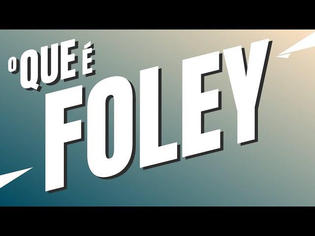 O que é FOLEY?