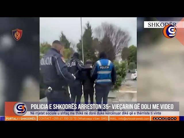 ShkodraWeb | Policia e Shkodrës prqngos 35- vjeçarin, doli në video me thikë në dorë duke kërcënuar