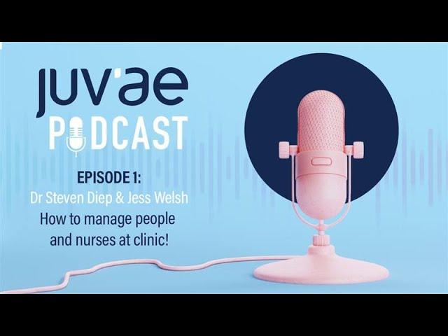 Juv'ae Podcast | EP 01 - How to Manage People and Nurses at Clinic - Dr Steven Diep & Jess Welsh