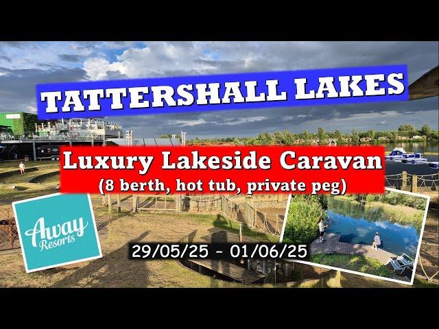 Tattershall Lakes - 'Luxury Lakeside Caravan' (or was it?!) May 2025 #awayresorts