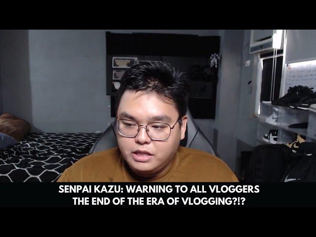 SENPAI KAZU: WARNING TO ALL VLOGGERS THE END OF THE ERA OF VLOGGING?!?