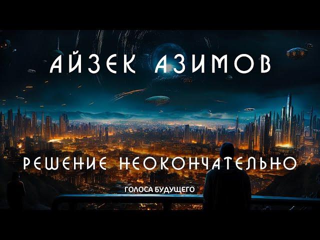 АЙЗЕК АЗИМОВ - РЕШЕНИЕ НЕ ОКОНЧАТЕЛЬНО | Аудиокнига (Рассказ) | Фантастика